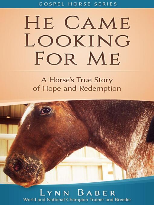 Title details for He Came Looking For Me--A Horse's True Story of Hope and Redemption by Lynn Baber - Available